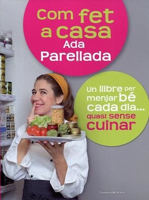 Com fet a casa. Un llibre per menjar bé cada dia... quasi sense cuinar | 9788497916714 | Parellada, Ada | Llibres.cat | Llibreria online en català | La Impossible Llibreters Barcelona