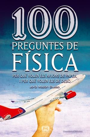 100 preguntes de física. Per què volen els avions de paper, i per què volen els de debò | 9788497918626 | Mazon Bueso, Jordi | Llibres.cat | Llibreria online en català | La Impossible Llibreters Barcelona