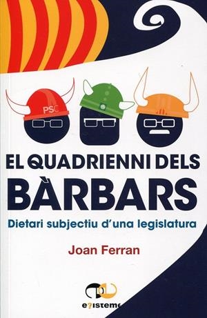 El quadrienni dels bàrbars. Dietari subjectiu d'una legislatura | 9788493651176 | Ferran, Joan  | Llibres.cat | Llibreria online en català | La Impossible Llibreters Barcelona