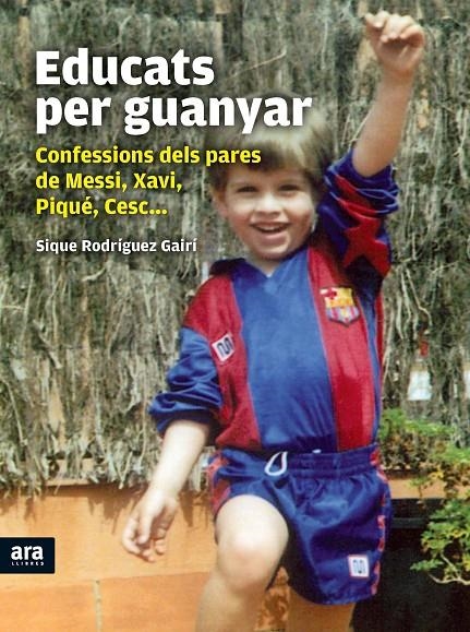 Educats per guanyar. Confessions dels pares de Messi, Xavi, Piqué, Cesc... | 9788415224341 | Rodríquez, Sique | Llibres.cat | Llibreria online en català | La Impossible Llibreters Barcelona