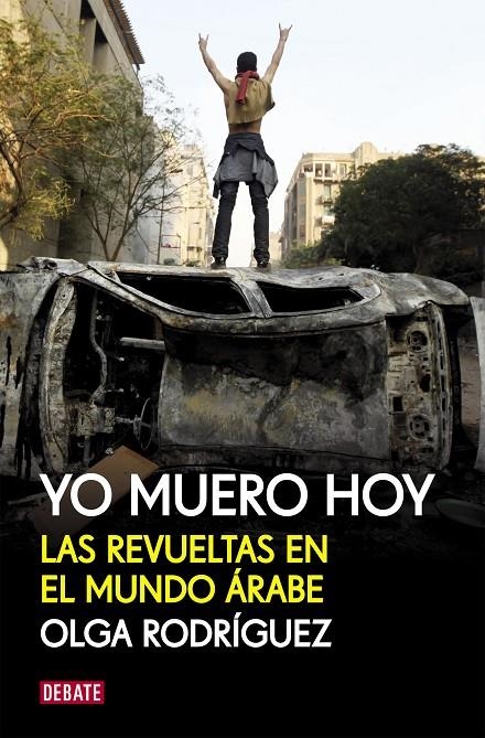 Yo muero hoy. Las revueltas en el mundo árabe | 9788499920856 | RODRIGUEZ,OLGA | Llibres.cat | Llibreria online en català | La Impossible Llibreters Barcelona