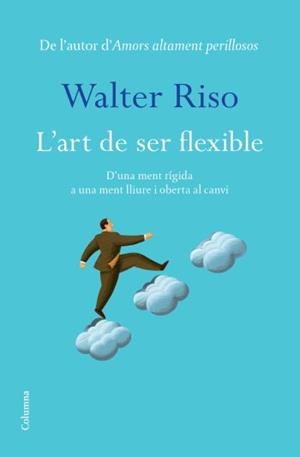 L'art de ser flexible. D'una ment rígida a una ment lliure i oberta al canvi | 9788466413060 | Riso, Walter | Llibres.cat | Llibreria online en català | La Impossible Llibreters Barcelona