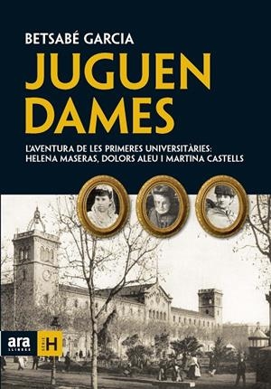 Juguen dames. L'aventura de les primeres universitàries: Helena Maseras, Dolors Aleu i Martina Castells | 9788492552924 | Garcia, Betsabé | Llibres.cat | Llibreria online en català | La Impossible Llibreters Barcelona