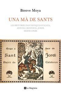 Una mà de sants. Les històries fantàstiques d'Àgata, Antoni, Cristòfol, Jordi, Medir i Pere | 9788482649382 | Moya, Bienve | Llibres.cat | Llibreria online en català | La Impossible Llibreters Barcelona