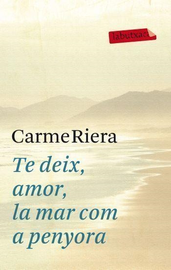 Te deix, amor, la mar com a penyora | 9788499302737 | Riera, Carme | Llibres.cat | Llibreria online en català | La Impossible Llibreters Barcelona