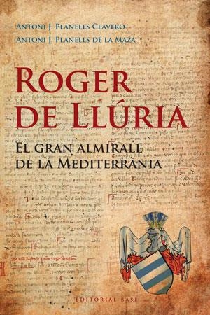 Roger de Llúria. El gran almirall de la Mediterrània | 9788492437184 |  Clavero, Antoni J. Planells; De la Maza, Antoni J. Planells | Llibres.cat | Llibreria online en català | La Impossible Llibreters Barcelona