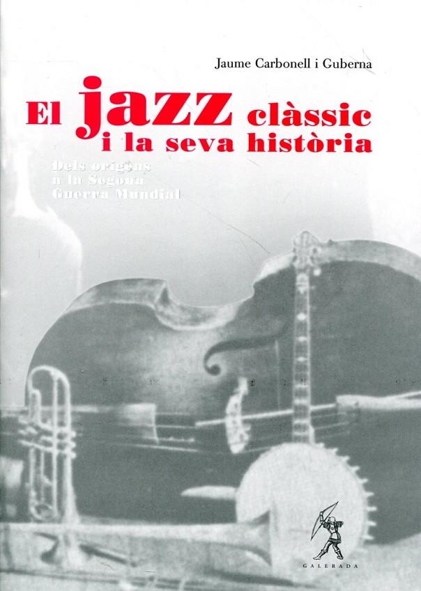 El Jazz clàssic i la seva història. Dels origens a la Segona Guerra Mundial | 9788496786400 | Carbonell i Guberna, Jaume | Llibres.cat | Llibreria online en català | La Impossible Llibreters Barcelona