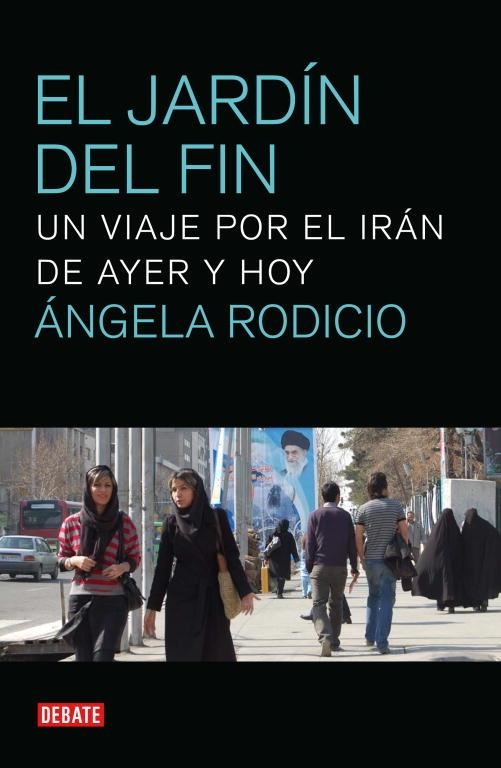 El jardín del fin. Un viaje por el Irán de ayer y de hoy | 9788499920382 | Rodicio, Ángela | Llibres.cat | Llibreria online en català | La Impossible Llibreters Barcelona