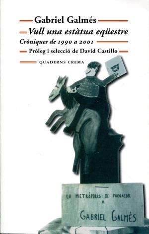 Vull una estàtua eqüestre. Cròniques de 1990 a 2001 | 9788477275152 | Galmés, Gabriel | Llibres.cat | Llibreria online en català | La Impossible Llibreters Barcelona