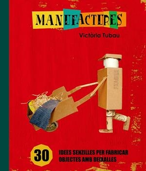 Manufactures. 30 idees senzilles per fabricar objectes amb deixalles | 9788498255317 | Tubau, Victòria | Llibres.cat | Llibreria online en català | La Impossible Llibreters Barcelona