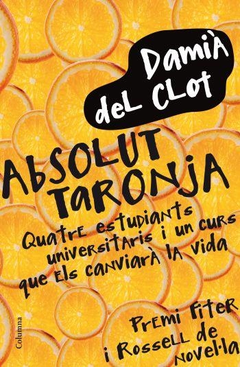 Absolut taronja. Quatre estudiants universitaris i un curs que els canviarà la vida | 9788466411745 | Del Clot, Damià | Llibres.cat | Llibreria online en català | La Impossible Llibreters Barcelona