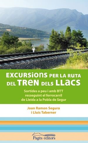 Excursions per la ruta del tren dels llacs. Sortides a peu i amb BTT resseguint el ferrocarril de Lleida a la Pobla de Segur | 9788497798891 | Segura, Joan Ramon ; Taberner, Lluís | Llibres.cat | Llibreria online en català | La Impossible Llibreters Barcelona