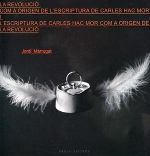 La Revolució com a origen de l'Escriptura de Carles Hac Mor i l'Escriptura de Carles Hac Mor com a origen de la Revolució. | 9788492839186 | Marrugat, Jordi | Llibres.cat | Llibreria online en català | La Impossible Llibreters Barcelona