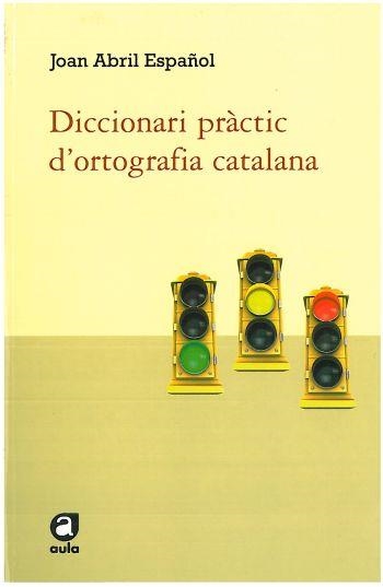 Diccionari pràctic d'ortografia catalana | 9788492672585 | Abril, Joan | Llibres.cat | Llibreria online en català | La Impossible Llibreters Barcelona