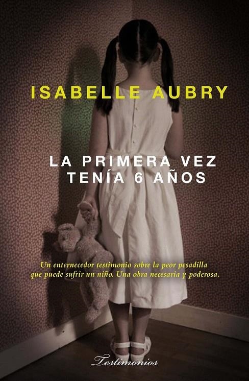 La primera vez tenía seis años...Un estremecedor testimonio sobre la peor pesadilla que puede sugfrir un niño. Una obra necesaria y poderosa | 9788499180618 | Aubry, Isabelle | Llibres.cat | Llibreria online en català | La Impossible Llibreters Barcelona