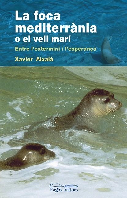 FOCA MEDITERRANIA O EL VELL MARI -ENTRE L'EXTERMINI I L'ESPE | 9788497798020 | AIXALÀ, XAVIER | Llibres.cat | Llibreria online en català | La Impossible Llibreters Barcelona