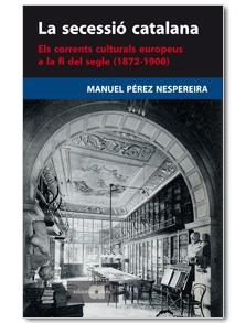 La secessió catalana. Els corrents culturals europeus a la fi del segle (1872-1900) | 9788495916822 | Pérez Nespereira, Manuel | Llibres.cat | Llibreria online en català | La Impossible Llibreters Barcelona