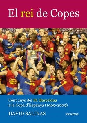 El rei de copes. Cent anys del FC Barcelona a la Copa d'Espanya (1909-2009) | 9788495623959 | Salinas, David | Llibres.cat | Llibreria online en català | La Impossible Llibreters Barcelona