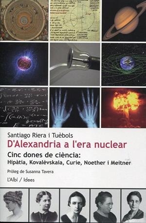 D'Alexandria a l'era nuclear. Cinc dones de ciència: Hipàtia, Kovalèvskaia, Curie, Noether i Meitner | 9788489751545 | Riera, Santiago | Llibres.cat | Llibreria online en català | La Impossible Llibreters Barcelona