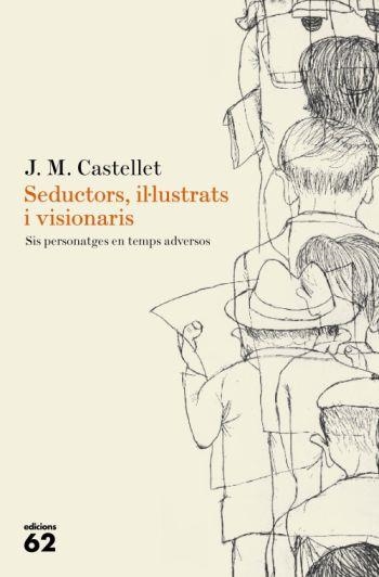 Seductors, il·lustrats i visionaris. Sis personatges en temps adversos | 9788429761665 | Castellet, J.M. | Llibres.cat | Llibreria online en català | La Impossible Llibreters Barcelona