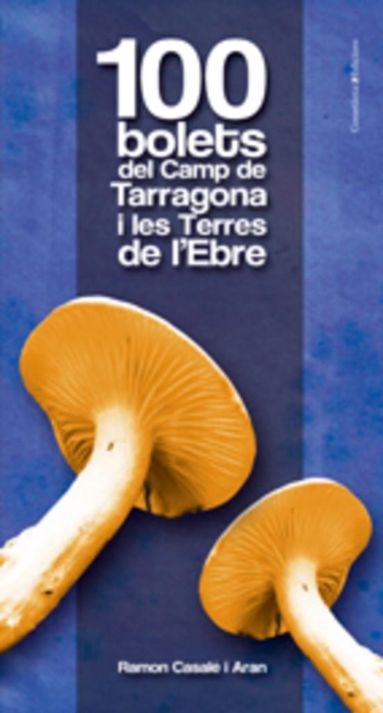 100 bolets del Camp de Tarragona i les Terres de l'Ebre | 9788497915601 | Casalé i Aran, Ramon | Llibres.cat | Llibreria online en català | La Impossible Llibreters Barcelona