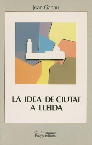 La idea de ciutat de Lleida (s.XVIII-XX) | 9788479350932 | Ganau, Joan | Llibres.cat | Llibreria online en català | La Impossible Llibreters Barcelona