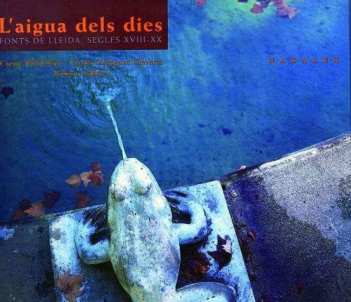 L'aigua dels dies. Fonts de Lleida, segles XVIII-XX | 9788479358679 | Vall Clota, Carme ; Zaragoza Claveria, Carme ; Gabriel, Ramon | Llibres.cat | Llibreria online en català | La Impossible Llibreters Barcelona