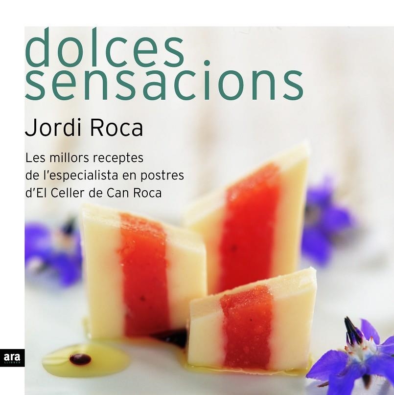 Dolces sensacions. Les millors receptes de l'especialista en postres d'El Celler de Can Roca | 9788496767430 | Roca, Jordi | Llibres.cat | Llibreria online en català | La Impossible Llibreters Barcelona