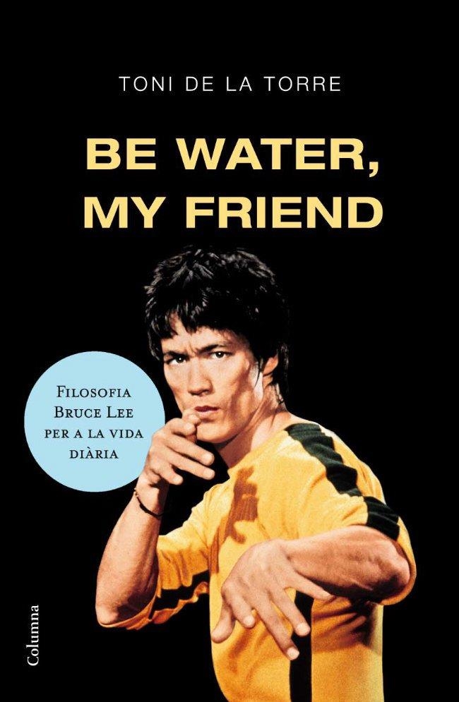 Be water, my friend | 9788466409179 | de la Torre, Toni | Llibres.cat | Llibreria online en català | La Impossible Llibreters Barcelona