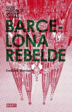 BARCELONA REBELDE. GUIA HISTORICA DE UNA CIUDAD | 9788483068151 | MARTINEZ, GUILLEM | Llibres.cat | Llibreria online en català | La Impossible Llibreters Barcelona