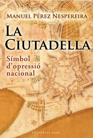 CIUTADELLA, LA. SIMBOL DE L'OPRESSIO NACIONAL | 9788492437238 | PEREZ, MANUEL | Llibres.cat | Llibreria online en català | La Impossible Llibreters Barcelona