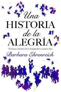 UNA HISTORIA DE LA ALEGRÍA : EL ÉXTASIS COLECTIVO DE LA ANTI | 9788449321146 | EHRENREICH, BARBARA | Llibres.cat | Llibreria online en català | La Impossible Llibreters Barcelona