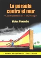 La paraula contra el mur. La independència no és un privilegi | 9788496125650 | Alexandre, Víctor | Llibres.cat | Llibreria online en català | La Impossible Llibreters Barcelona