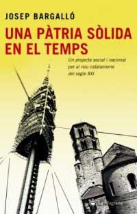 Una pàtria sòlida en el temps. Un projecte social i nacional per al nou catalanisme del segle XXI | 9788478716234 | Bargalló Valls, Josep | Llibres.cat | Llibreria online en català | La Impossible Llibreters Barcelona