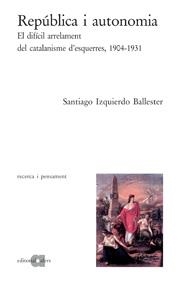 República i autonomia. El difícil arrelament del catalanisme d'esquerres, 1904-1931 | 9788495916518 | Izquierdo Ballester, Santiago | Llibres.cat | Llibreria online en català | La Impossible Llibreters Barcelona