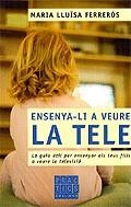 Ensenya-li a veure la tele. La guia útil per ensenyar als teus fills a veure la televisió | 9788466406482 | Ferrerós, Mª Lluïsa | Llibres.cat | Llibreria online en català | La Impossible Llibreters Barcelona