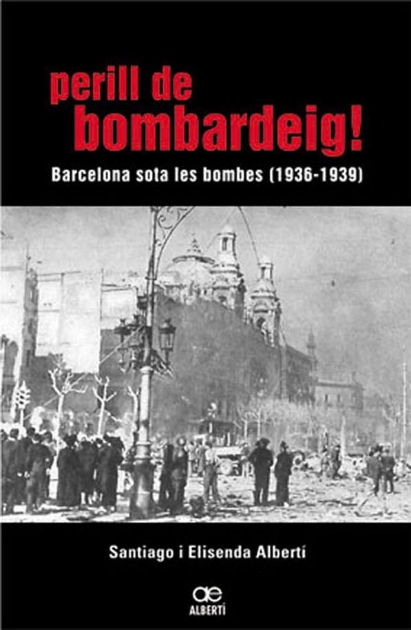 Perill de bombardeig! Barcelona sota les bombes (1936-1939) | 9788472460768 | Albertí, Santiago i Elisenda | Llibres.cat | Llibreria online en català | La Impossible Llibreters Barcelona