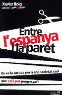 Entre l'espanya i la paret. On és la sortida per a una societat civil que vol i pot progressar? | 9788495616302 | Roig i Castelló, Xavier | Llibres.cat | Llibreria online en català | La Impossible Llibreters Barcelona