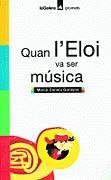 Quan l'Eloi va ser música | 9788424695118 | Canela i Garayoa, Mercè | Llibres.cat | Llibreria online en català | La Impossible Llibreters Barcelona