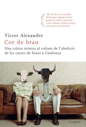 Cor de Brau. Una crítica irònica al voltant de l'abolició de les curses de braus a Catalunya | 9788466413763 | Alexandre, Víctor | Llibres.cat | Llibreria online en català | La Impossible Llibreters Barcelona