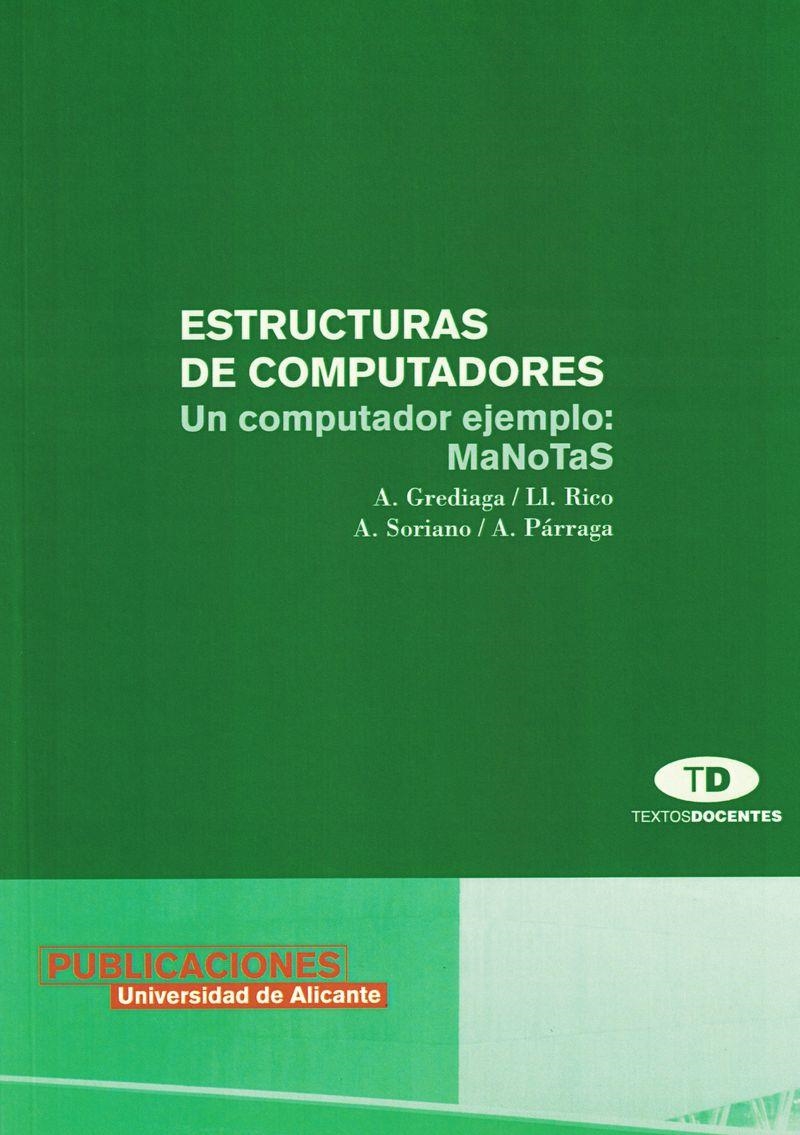 Estructuras de computadores. Un computador ejemplo: MaNoTaS | 9788479084783 | Soriano Payá, A.;Grediaga Olivo, A.;Rico Soliveres, Ll.;Párraga Navarro, J. A. | Llibres.cat | Llibreria online en català | La Impossible Llibreters Barcelona