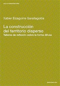 La construcción del territorio disperso | 9788483015315 | Eizaguirre Garaitagoitia, Xabier | Llibres.cat | Llibreria online en català | La Impossible Llibreters Barcelona