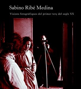 Sabino Ribé Medina. Visions forogràfiques del primer terç del segle XX. | 9788484099147 | Varios autores | Llibres.cat | Llibreria online en català | La Impossible Llibreters Barcelona