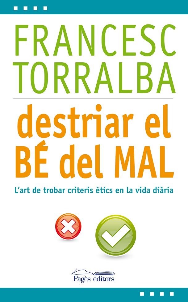 DESTRIAR EL BÉ DEL MAL : L'ART DE TROBAR CRITERIS ÈTICS EN LA VIDA DIÀRIA | 9788499753171 | TORRALBA ROSELLÓ, FRANCESC (1967- ) | Llibres.cat | Llibreria online en català | La Impossible Llibreters Barcelona