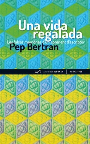 Una vida regalada. Les falses memòries d'un aprenent d'escriptor | 9788493780067 | Bertran, Pep | Llibres.cat | Llibreria online en català | La Impossible Llibreters Barcelona