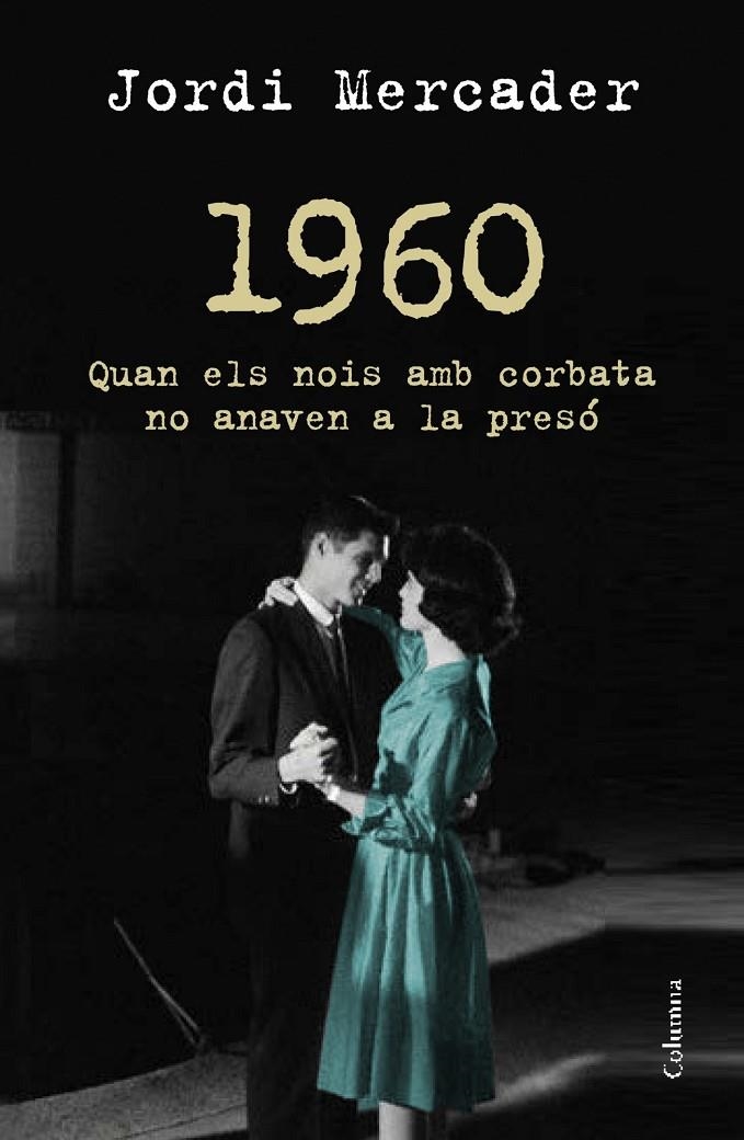 1960. QUAN ELS NOIS AMB CORBATA NO ANAVEN A LA PRESÓ | 9788466418157 | Mercader, Jordi | Llibres.cat | Llibreria online en català | La Impossible Llibreters Barcelona