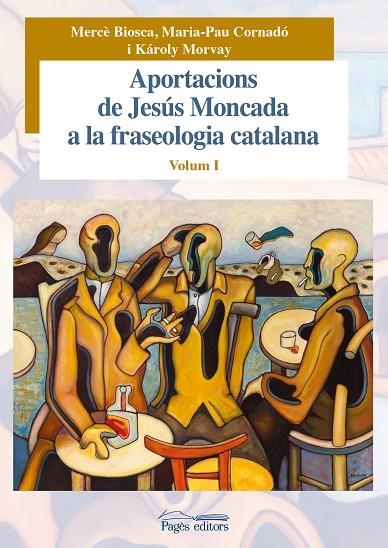 Aportacions de Jesús Moncada a la fraseologia catalana. Volum I | 9788499756943 | Biosca Postius, Mercè/Cornadó Teixidó, Maria-Pau/Morvay, Károly | Llibres.cat | Llibreria online en català | La Impossible Llibreters Barcelona