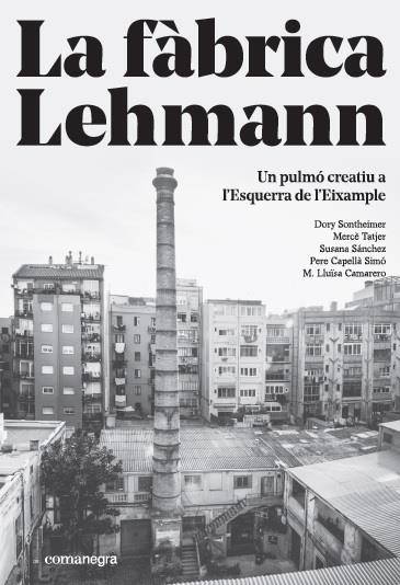 La fàbrica Lehmann: un pulmó creatiu a l'Esquerra de l'Eixample | 9788416605866 | Sontheimer Hildebruner, Dory/Tatjer Mir, Mercè/Sánchez, Susana/Capellà Simo, Pere/Camarero, M. Lluïs | Llibres.cat | Llibreria online en català | La Impossible Llibreters Barcelona