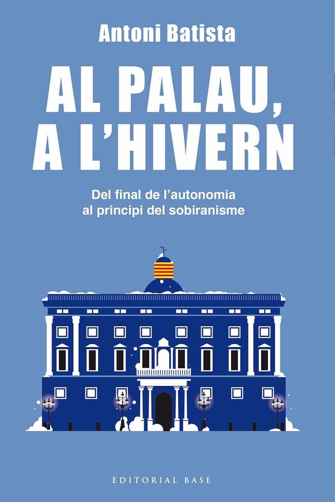 Al Palau, a l'hivern. Del final de l'autonomia al principi del sobiranisme | 9788416587995 | Batista i Viladrich, Antoni | Llibres.cat | Llibreria online en català | La Impossible Llibreters Barcelona