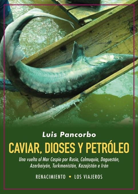 Caviar, dioses y petróleo. Una vuelta al Mar Caspio por Rusia, Calmuquia, Daguestán, Azerbaiyán, Turkmenist | 9788416981991 | Pancorbo, Luis | Llibres.cat | Llibreria online en català | La Impossible Llibreters Barcelona